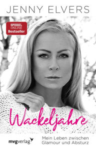 Title: Wackeljahre: Mein Leben zwischen Glamour und Absturz, Author: Jenny Elvers