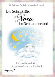 Title: Die Schildkröte Nora im Schlummerland: Die Einschlafmeditation, die garantiert bei jedem Kind wirkt, Author: Alexandra Reinwarth