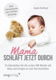 Title: Mama schläft jetzt durch: So überstehen Sie die ersten 500 Nächte mit Baby und bringen es zum Durchschlafen, Author: Angela Breitkopf