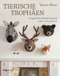 Title: Tierische Trophäen: Origineller Wandschmuck einfach selbst gehäkelt, Author: Vanessa Mooncie