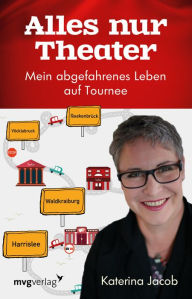 Title: Alles nur Theater: Mein abgefahrenes Leben auf Tournee, Author: Katerina Jacob