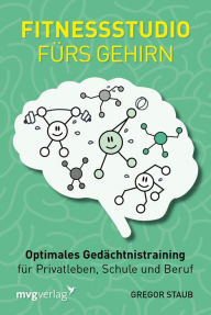 Title: Fitnessstudio fürs Gehirn: Optimales Gedächtnistraining für Privatleben, Schule und Beruf, Author: Gregor Staub