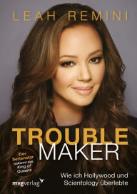 Title: Troublemaker: Wie ich Hollywood und Scientology überlebte, Author: Leah Remini