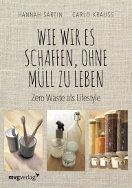 Title: Wie wir es schaffen, ohne Müll zu leben: Zero Waste als Lifestyle, Author: T-Bone