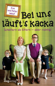 Title: Bei uns läuft's kacka: Scheitern als Eltern - aber richtig!, Author: Peter Imhof