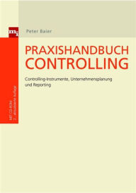 Title: Praxishandbuch Controlling: Controlling-Instrumente, Unternehmensplanung und Reporting, Author: Peter Baier