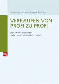 Title: Verkaufen von Profi zu Profi: Den Einkauf überzeugen - mehr Umsatz mit Geschäftskunden, Author: Wolfgang F. Bußmann