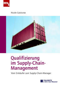 Title: Qualifizierung im Supply-Chain-Management: Vom Einkäufer zum Suppy-Chain-Manager, Author: Nicole Gaiziunas