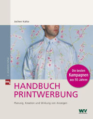 Title: Handbuch Printwerbung: Planung, Kreation und Wirkung von Anzeigen, Author: Jochen Kalka