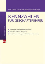 Title: Kennzahlen für Geschäftsführer: - Bilanzanalyse und Jahresabschlussszenarien - Controlling und Cash-Management - Investitionsentscheidungen und Unternehmensbewertung, Author: Florian Böhmdorfer