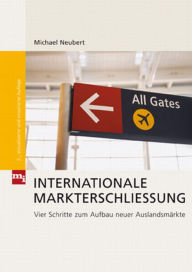 Title: Internationale Markterschließung: Vier Schritte zum Aufbau neuer Auslandsmärkte, Author: Michael Neubert