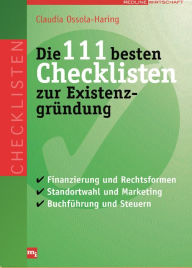 Title: Die 111 besten Checklisten zur Existenzgründung: Finanzierung und Rechtsformen, Standortwahl und Marketing, Buchführung und Steuern, Author: Claudia Ossola-Haring