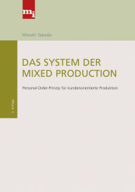 Title: Das System der Mixed Production: Personal-Order-Prinzip für kundenorientierte Produktion, Author: Hitoshi Takeda