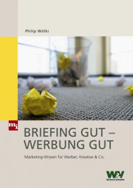 Title: Briefing gut - Werbung gut: Marketing-Wissen für Werber, Kreative & Co., Author: Philip Wölki