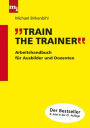 Train the Trainer: Arbeitshandbuch für Ausbilder und Dozenten