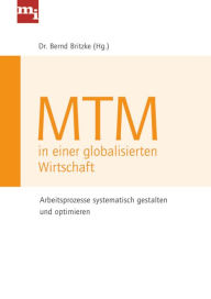 Title: MTM in einer globalisierten Wirtschaft: Arbeitsprozesse systematisch gestalten und optimieren, Author: Bernd Britzke