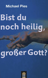 Title: Bist du noch heilig, großer Gott?, Author: Michael Pies