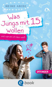 Title: Was Jungs mit 15 wollen und warum ich das weiß, Author: Heike Abidi