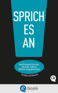 Title: Sprich es an!: Rechtspopulistischer Sprache radikal höflich entgegentreten, Author: Philipp Steffan