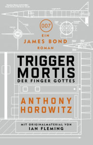 Title: James Bond: Trigger Mortis - Der Finger Gottes: Mit Originalmaterial von Ian Fleming, Author: Anthony Horowitz