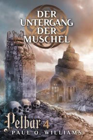 Title: Pelbar-Zyklus (4 von 7): Der Untergang der Muschel, Author: Paul O. Williams