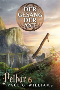 Title: Pelbar-Zyklus (6 von 7): Der Gesang der Axt, Author: Paul O. Williams