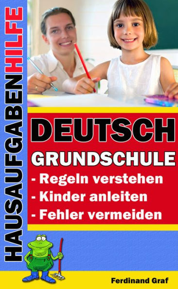 Hausaufgabenhilfe - Deutsch Grundschule: - Regeln verstehen - Kinder anleiten - Fehler vermeiden