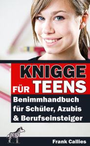 Title: Knigge für Teens: Benimmhandbuch für Schüler, Azubis & Berufseinsteiger, Author: Frank Callies