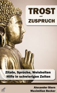 Title: Trost und Zuspruch: Zitate, Sprüche, Weisheiten - Hilfe in schwierigen Zeiten, Author: Alexander Stern