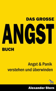 Title: Das Große Angstbuch: Angst & Panik verstehen und überwinden, Author: Alexander Stern