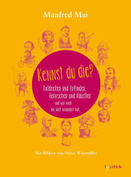 Title: Kennst du die? Entdecker und Erfinder. Herrscher und Künstler. Und wer noch die Welt verändert hat., Author: Manfred Mai