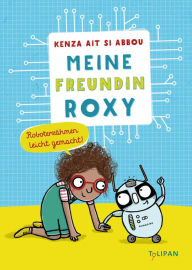 Meine Freundin Roxy: Roboter zähmen leicht gemacht