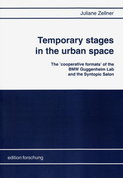 Temporary stages in the urban space: The 'cooperative formats' of the BMW Guggenheim Lab and the Syntopic Salon