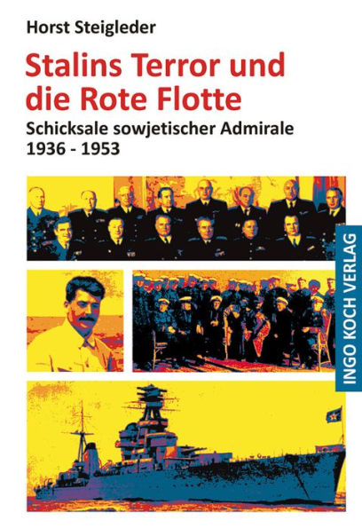 Stalins Terror und die Rote Flotte: Schicksale sowjetischer Admirale 1936 - 1953