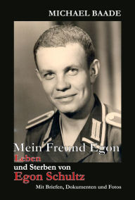 Title: Mein Freund Egon: Leben und Sterben von Egon Schultz, Author: Michael Baade