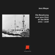 Title: Die Besatzung vom 3001 Kino an das BKM 2002 - 2016, Author: Jens Meyer