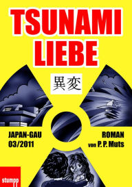 Title: Tsunami Liebe: Japan-GAU 03/2011, Author: P. P. Muts