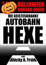 Halloween Horror Queen 1 - Die geisteskranke Autobahn-Hexe: von Blacky A. Fraid