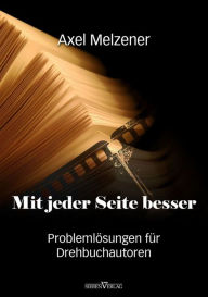 Title: Mit jeder Seite besser: Problemlösungen für Drehbuchautoren, Author: Axel Melzener