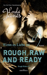 Title: Rough, Raw and Ready - Wenn es Liebe ist, Author: Lorelei James