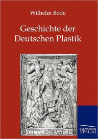 Title: Geschichte der Deutschen Plastik, Author: Wilhelm Bode