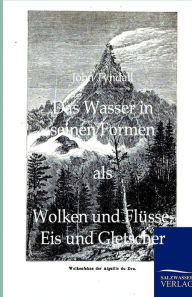 Title: Das Wasser in seinen Formen als Wolken und Flüsse, Eis und Gletscher, Author: John Tyndall