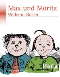 Title: Max und Moritz: Eine Bubengeschichte in sieben Streichen, Author: Wilhelm Busch