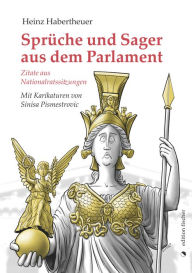 Title: Sprüche und Sager aus dem Parlament: Zitate aus Nationalratssitzungen, Author: Heinz Habertheuer