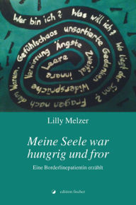 Title: Meine Seele war hungrig und fror: Eine Borderlinepatientin erzählt, Author: Lilly Melzer
