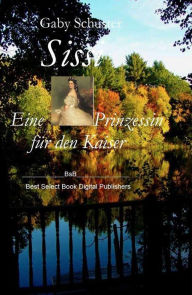 Title: Sissi Eine Prinzessin für den Kaiser: BsB_Romanbiografie, Author: Gaby Schuster
