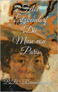 Title: Die Muse von Paris: BsB_Romanbiografie, Author: Felix Lützkendorf