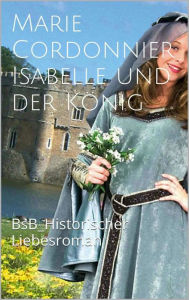 Title: Isabelle und der König: BsB Historischer Liebesroman, Author: Marie Cordonnier