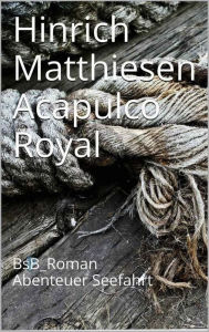 Title: Acapulco Royal: BsB_Roman Abenteuer Seefahrt, Author: Hinrich Matthiesen