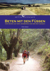 Title: Beten mit den Füßen: Vom Gehen auf dem Jakobsweg und der Zeit danach, Author: Peter Sieber